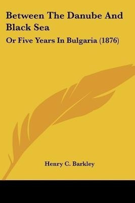 Between The Danube And Black Sea(English, Paperback, Barkley Henry C)