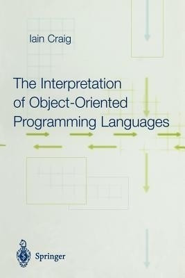 The Interpretation of Object-Oriented Programming Languages(English, Paperback, Craig Iain D.)