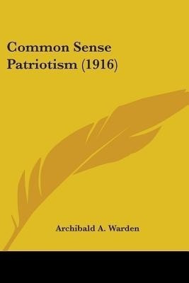 Common Sense Patriotism (1916)(English, Paperback, Warden Archibald A)