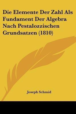 Die Elemente Der Zahl Als Fundament Der Algebra Nach Pestalozzischen Grundsatzen (1810)(German, Paperback, unknown)