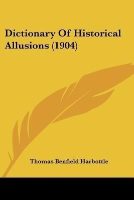Dictionary Of Historical Allusions (1904)(English, Paperback, Harbottle Thomas Benfield)