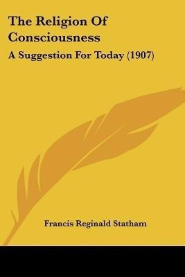 The Religion Of Consciousness(English, Paperback, Statham Francis Reginald)