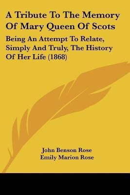 A Tribute To The Memory Of Mary Queen Of Scots(English, Paperback, Rose John Benson)