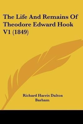 The Life And Remains Of Theodore Edward Hook V1 (1849)(English, Paperback, Barham Richard Harris Dalton)