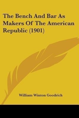 The Bench And Bar As Makers Of The American Republic (1901)(English, Paperback, Goodrich William Winton)