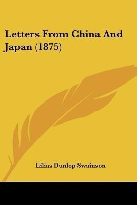 Letters From China And Japan (1875)(English, Paperback, Swainson Lilias Dunlop)