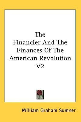 The Financier And The Finances Of The American Revolution V2(English, Paperback, Sumner William Graham)