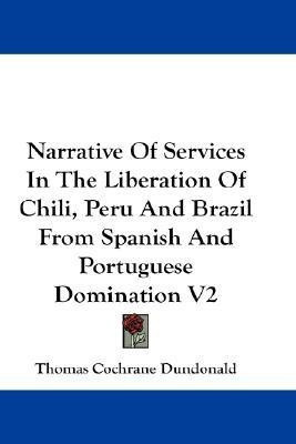 Narrative Of Services In The Liberation Of Chili, Peru And Brazil From Spanish And Portuguese Domination V2(English, Paperback, Dundonald Thomas Cochrane Ear)