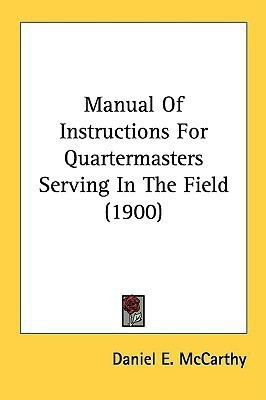 Manual Of Instructions For Quartermasters Serving In The Field (1900)(English, Paperback, McCarthy Daniel E)