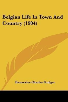 Belgian Life In Town And Country (1904)(English, Paperback, Boulger Demetrius Charles)