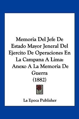 Memoria Del Jefe De Estado Mayor Jeneral Del Ejercito De Operaciones En La Campana A Lima(Spanish, Paperback, La Epoca Publisher)