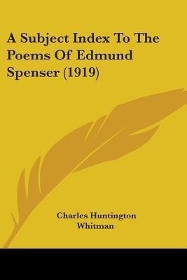 A Subject Index To The Poems Of Edmund Spenser (1919)(English, Paperback, Whitman Charles Huntington)