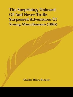 The Surprising, Unheard Of And Never-To-Be Surpassed Adventures Of Young Munchausen (1865)(English, Paperback, Bennett Charles Henry)