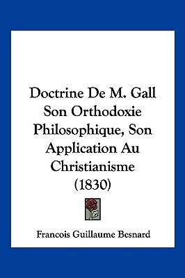 Doctrine De M. Gall Son Orthodoxie Philosophique, Son Application Au Christianisme (1830)(French, Paperback, Besnard Francois Guillaume)