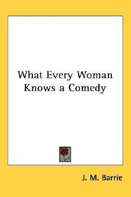 What Every Woman Knows a Comedy(English, Paperback, Barrie J. M.)