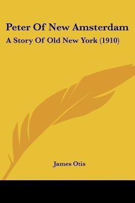 Peter Of New Amsterdam(English, Paperback, Otis James)