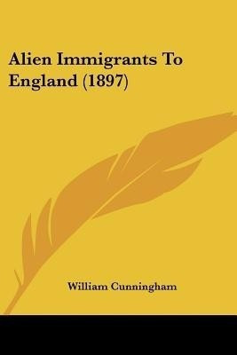 Alien Immigrants To England (1897)(English, Paperback, Cunningham William)