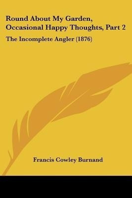 Round About My Garden, Occasional Happy Thoughts, Part 2(English, Paperback, Burnand Francis Cowley Sir)