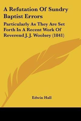 A Refutation Of Sundry Baptist Errors(English, Paperback, Hall Edwin)