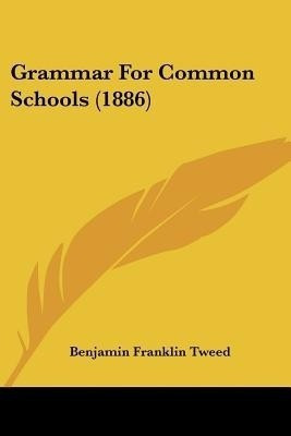 Grammar For Common Schools (1886)(English, Paperback, Tweed Benjamin Franklin)