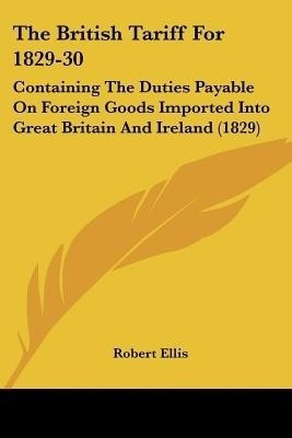 The British Tariff For 1829-30(English, Paperback, Ellis Robert)
