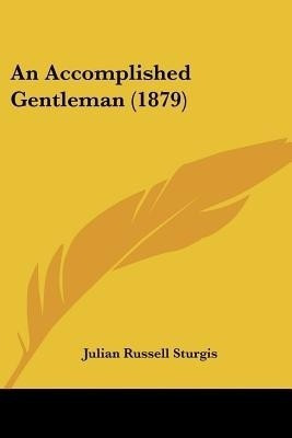 An Accomplished Gentleman (1879)(English, Paperback, Sturgis Julian Russell)