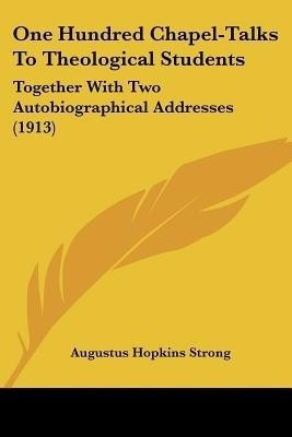 One Hundred Chapel-Talks To Theological Students(English, Paperback, Strong Augustus Hopkins)