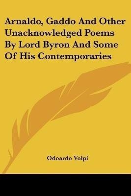 Arnaldo, Gaddo And Other Unacknowledged Poems By Lord Byron And Some Of His Contemporaries(English, Paperback, unknown)