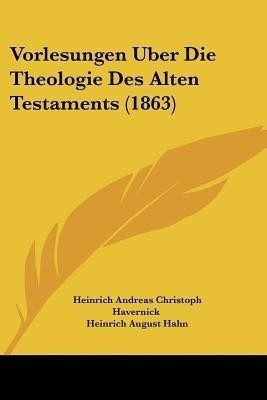 Vorlesungen Uber Die Theologie Des Alten Testaments (1863)(German, Paperback, Havernick Heinrich Andreas Christoph)