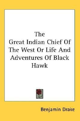 The Great Indian Chief Of The West Or Life And Adventures Of Black Hawk(English, Paperback, Drake Benjamin)