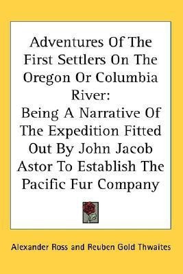 Adventures Of The First Settlers On The Oregon Or Columbia River(English, Paperback, Ross Alexander)