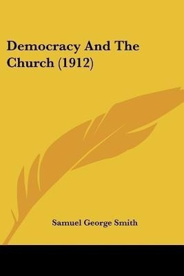 Democracy And The Church (1912)(English, Paperback, Smith Samuel George)