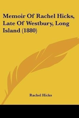 Memoir Of Rachel Hicks, Late Of Westbury, Long Island (1880)(English, Paperback, Hicks Rachel)
