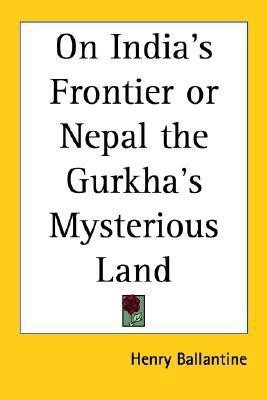 On India's Frontier or Nepal the Gurkha's Mysterious Land(English, Paperback, Ballantine Henry)