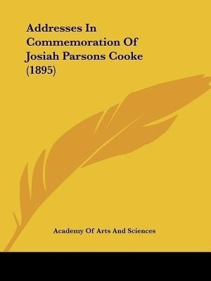 Addresses In Commemoration Of Josiah Parsons Cooke (1895)(English, Paperback, Academy of Arts, Sciences)