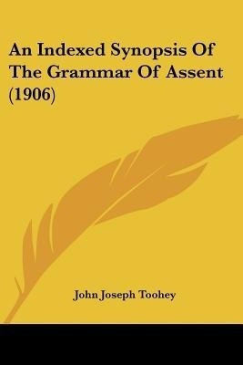 An Indexed Synopsis Of The Grammar Of Assent (1906)(English, Paperback, Toohey John Joseph)