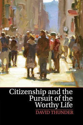 Citizenship and the Pursuit of the Worthy Life(English, Paperback, Thunder David)
