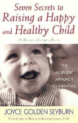 Seven Secrets to Raising a Happy And Healthy Child  - The Ayurvedic Approach to Parenting(English, Paperback, Seyburn Joyce G.)
