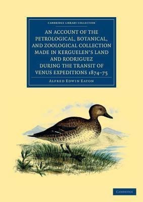 An Account of the Petrological, Botanical, and Zoological Collection Made in Kerguelen's Land and Rodriguez during the Transit of Venus Expeditions 1874-75(English, Paperback, Eaton Alfred Edwin)