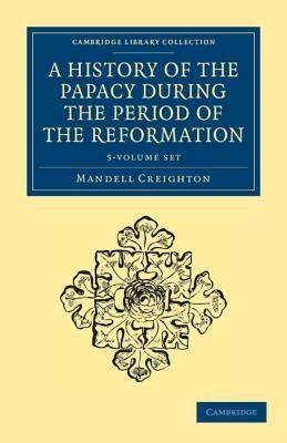 A History of the Papacy during the Period of the Reformation 5 Volume Set(English, Book, Creighton Mandell)