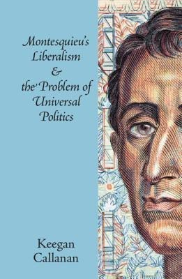 Montesquieu's Liberalism and the Problem of Universal Politics(English, Hardcover, Callanan Keegan)