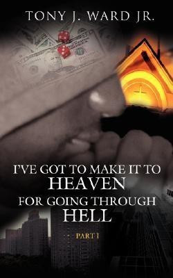 I've Got to Make It to Heaven for Going Through Hell(English, Paperback, Ward Jr. Tony J.)