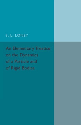 An Elementary Treatise on the Dynamics of a Particle and of Rigid Bodies(English, Paperback, Loney S. L.)