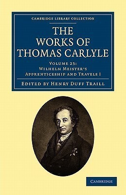 The Works of Thomas Carlyle: Volume 23, Wilhelm Meister's Apprenticeship and Travels I(English, Paperback, Carlyle Thomas)