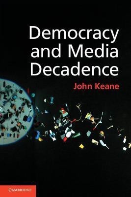 Democracy and Media Decadence(English, Paperback, Keane John)