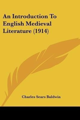 An Introduction To English Medieval Literature (1914)(English, Paperback, Baldwin Charles Sears)