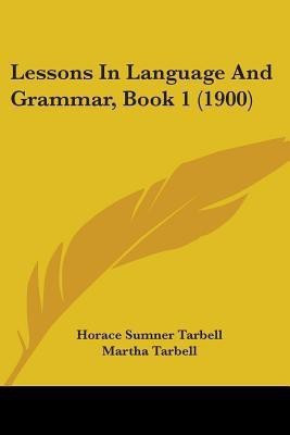 Lessons In Language And Grammar, Book 1 (1900)(English, Paperback, Tarbell Horace Sumner)