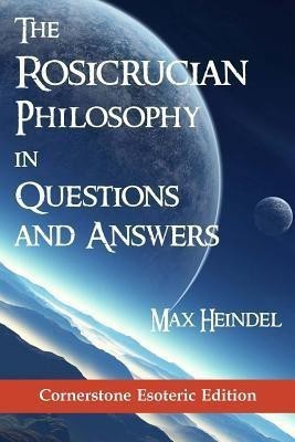 The Rosicrucian Philosophy in Questions and Answers(English, Paperback, Heindel Max)