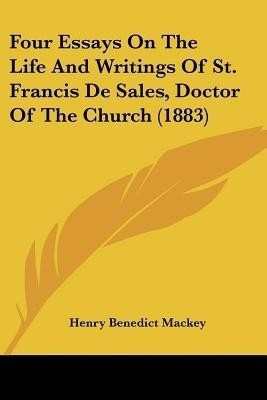Four Essays On The Life And Writings Of St. Francis De Sales, Doctor Of The Church (1883)(English, Paperback, Mackey Henry Benedict)