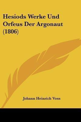Hesiods Werke Und Orfeus Der Argonaut (1806)(German, Paperback, Voss Johann Heinrich)